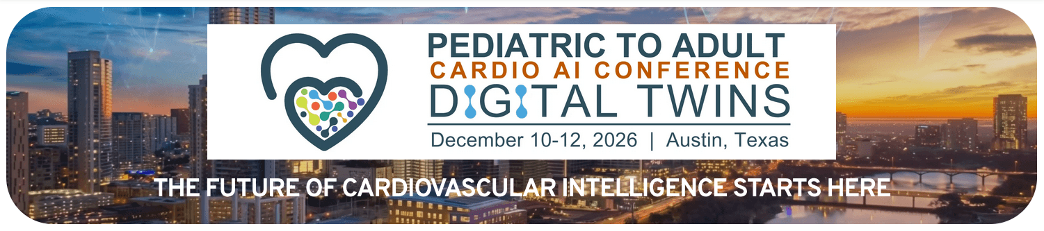Pediatric to Adult Cardio AI Conference on Digitail Twins, December 10--12, 2026 in Austin, Texas.